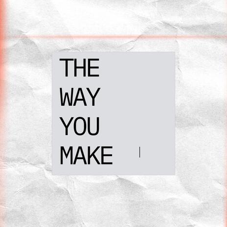 The way you make | Boomplay Music