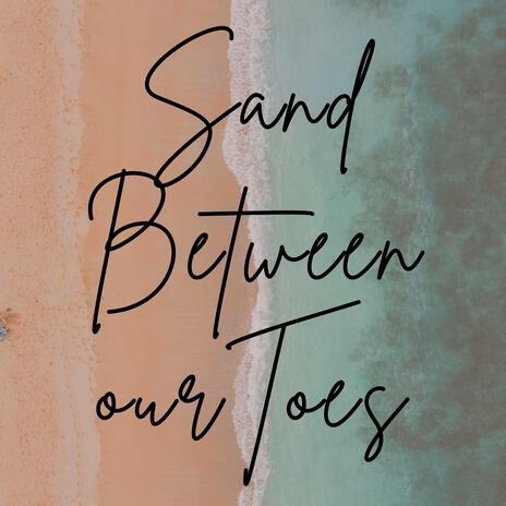 SAND BETWEEN OUR TOES | Boomplay Music