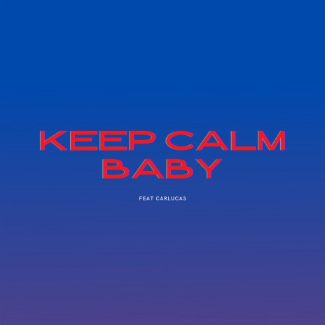 Keep Calm Baby ft. carlucas | Boomplay Music