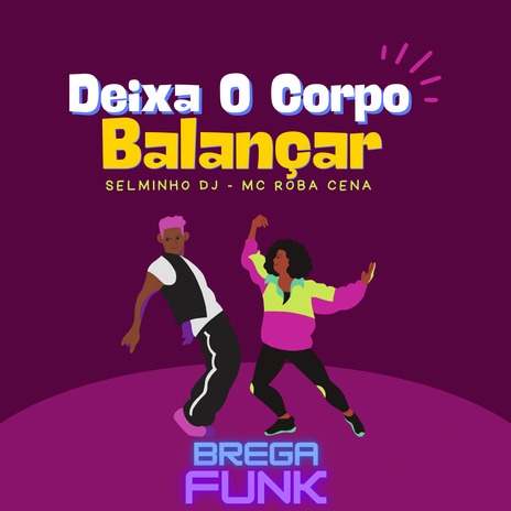 Deixa o Corpo Balançar (Brega Funk) ft. Mc Roba Cena | Boomplay Music