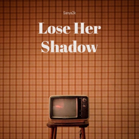 Lose Her Shadow | Boomplay Music