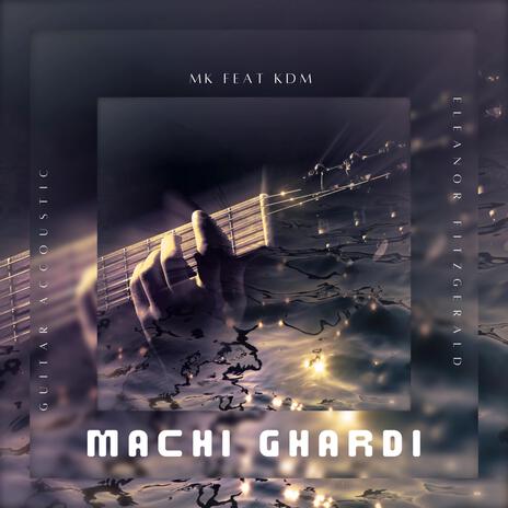 MACHI GHARDI ft. KDM | Boomplay Music
