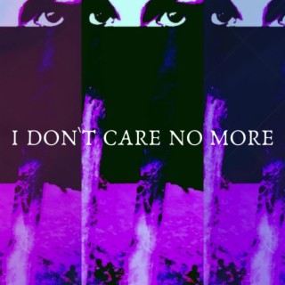 I DON`T CARE NO MORE