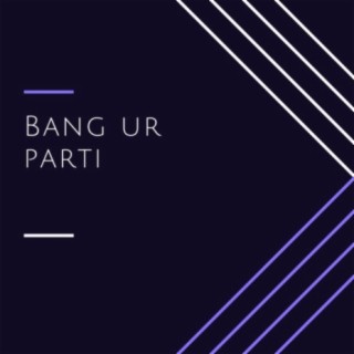 Bang Ur Parti
