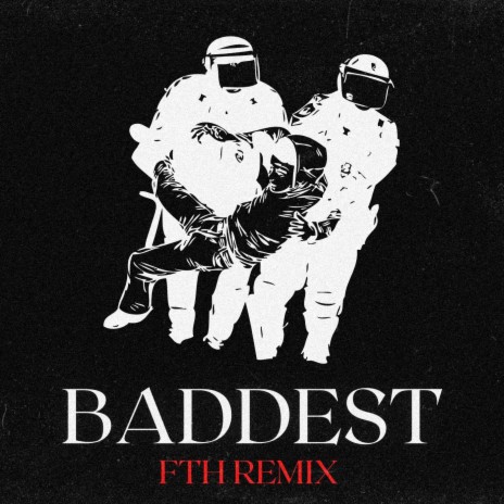 Baddest (FTH Remix) ft. FTH | Boomplay Music