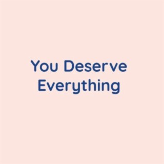 You Deserve Everything