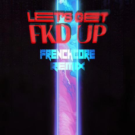 LET'S GET FKD UP (Frenchcore) | Boomplay Music