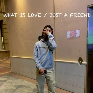 What Is Love / Just A Friend