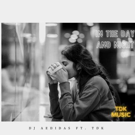 In the day and night ft. TDK | Boomplay Music