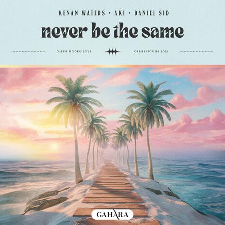 Never Be The Same ft. AKI & Daniel Sid | Boomplay Music