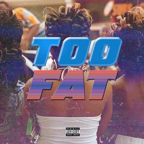 Too Fat | Boomplay Music