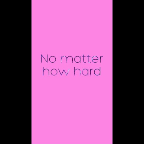 No Matter How Hard