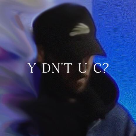 Y DN'T U C?