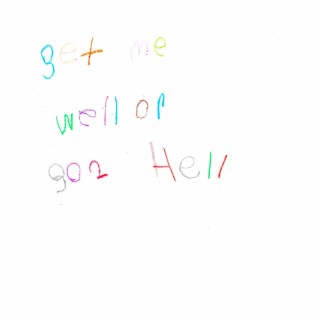 get me well or go 2 Hell