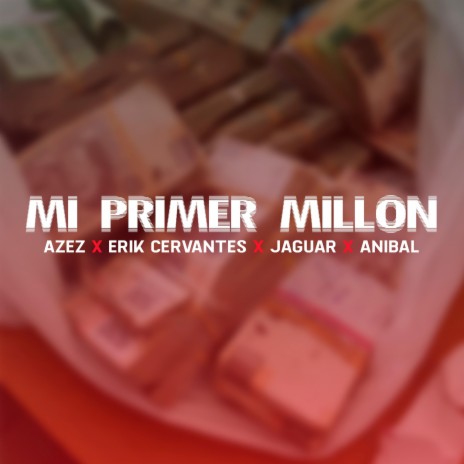 Mi Primer Millon ft. Jaguar, Azez, Anibal & Erik Cervantes | Boomplay Music