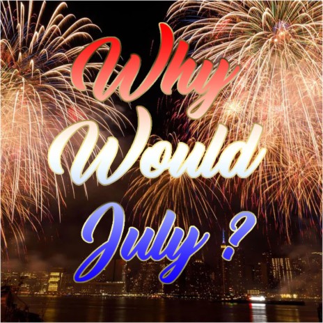 Why Would July? | Boomplay Music