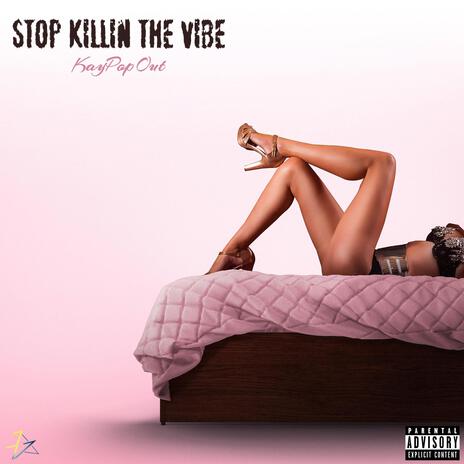 STOP KILLIN THE VIBE | Boomplay Music