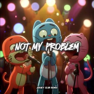 Not My Problem (Jersey Club)