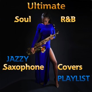 Ultimate Soul, R&B Jazzy Saxophone Covers Playlist