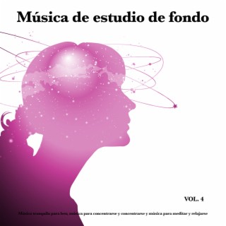 Música de estudio de fondo: Música tranquila para leer, música para concentrarse y concentrarse y música para meditar y relajarse, Vol. 4