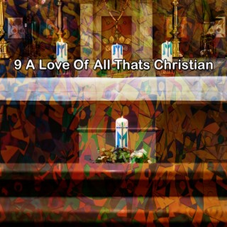 9 A Love Of All Thats Christian