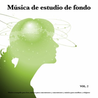 Música de estudio de fondo: Música tranquila para leer, música para concentrarse y concentrarse y música para meditar y relajarse, Vol. 2
