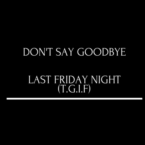 Don't Say Goodbye / Last Friday Night (T. G. I. F.) | Boomplay Music