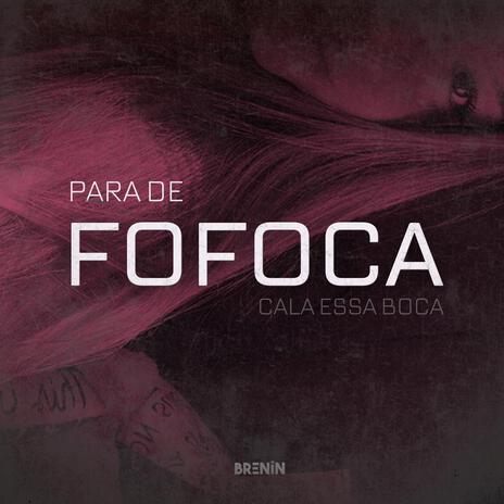 PARA DE FOFOCA, CALA ESSA BOCA | Boomplay Music