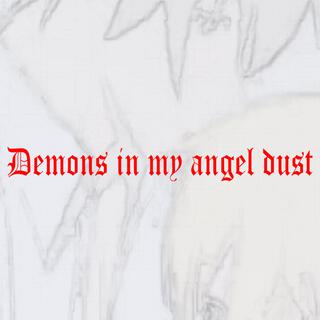 Demons in my angel dust