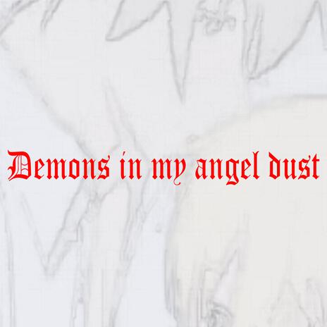 Demons in my angel dust | Boomplay Music