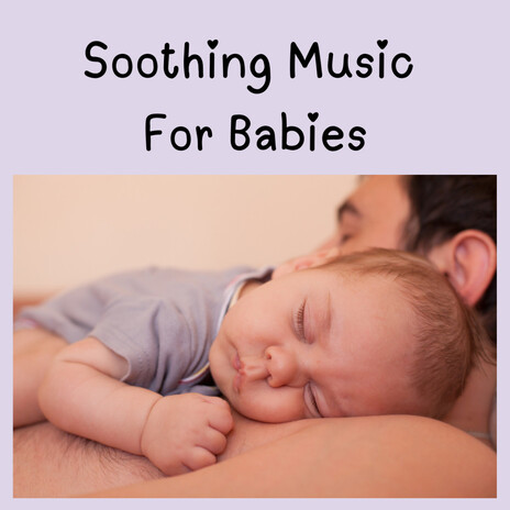 Soothing Baby Music ft. Baby Sleep Music, Soothing Piano Classics For Sleeping Babies & Classical Lullabies | Boomplay Music