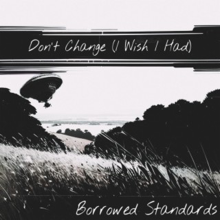 Don't Change (I Wish I Had) lyrics | Boomplay Music