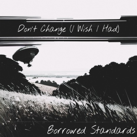 Don't Change (I Wish I Had)