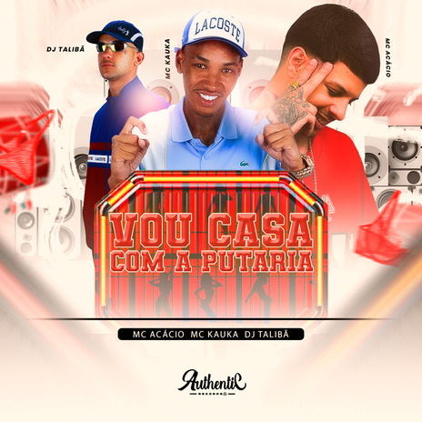 Vou Casa Com a Putaria ft. Mc Acácio, MC KAUKA & Authentic Records | Boomplay Music