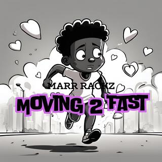 Moving 2 Fast