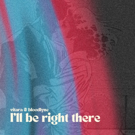 I'll Be Right There ft. Bloodlyne & Vitara | Boomplay Music