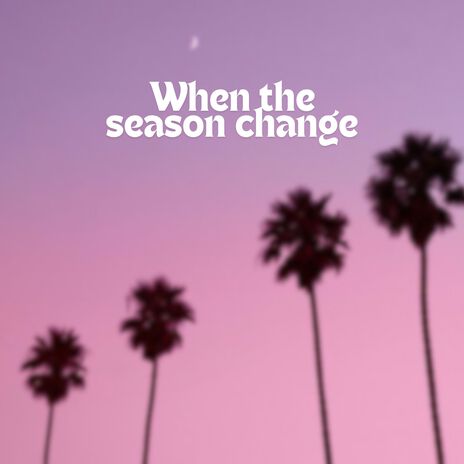 When The Season Change | Boomplay Music