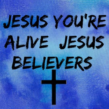 Jesus Youre Alive