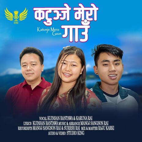 Katunje Mero Gaun ft. Kuinsan Bantawa Rai, Karuna Rai & Manoj Sangson Rai | Boomplay Music