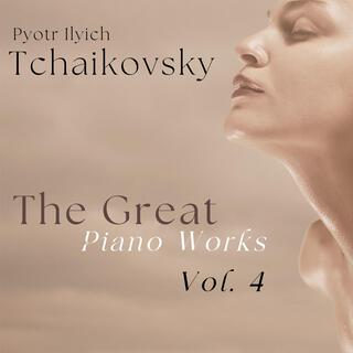 Tchaikovsky: The Great Piano Works, Vol. 4