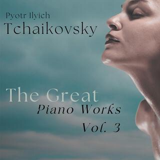 Tchaikovsky: The Great Piano Works, Vol. 3