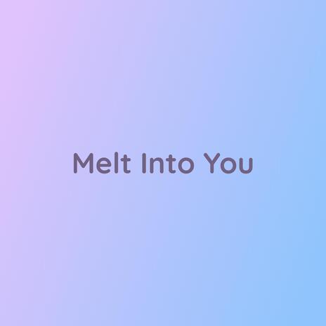 Melt Into You