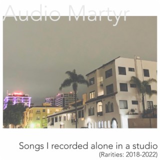 Songs I recorded alone in a studio (Rarities: 2018-2022)