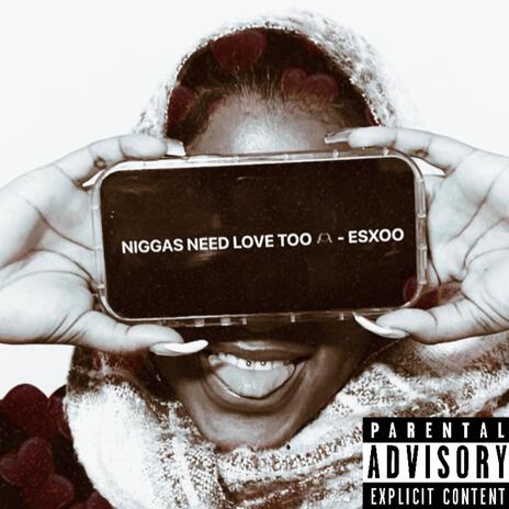 Niggas Need Love Too | Boomplay Music