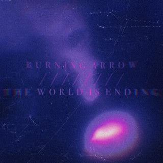 the world is ending // burning arrow