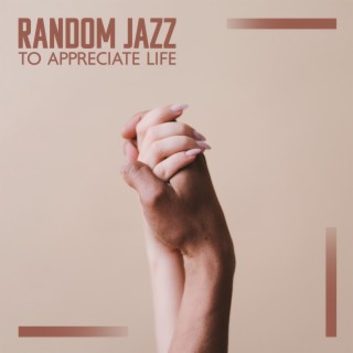 Random Jazz To Appreciate Life