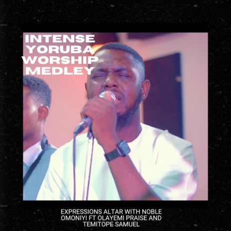 Intense Yoruba Worship Medley (Expressions Altar with Noble Omoniyi) ft. Olayemi Praise & Temitope Samuel | Boomplay Music