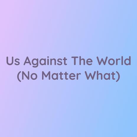 Us Against The World (No Matter What)