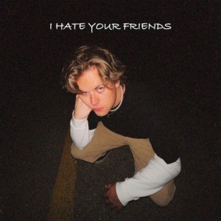 I Hate Your Friends lyrics | Boomplay Music
