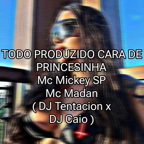 TODO PRODUZIDO CARA DE PRINCESINHA ft. Mc Madan & DJ Caio | Boomplay Music
